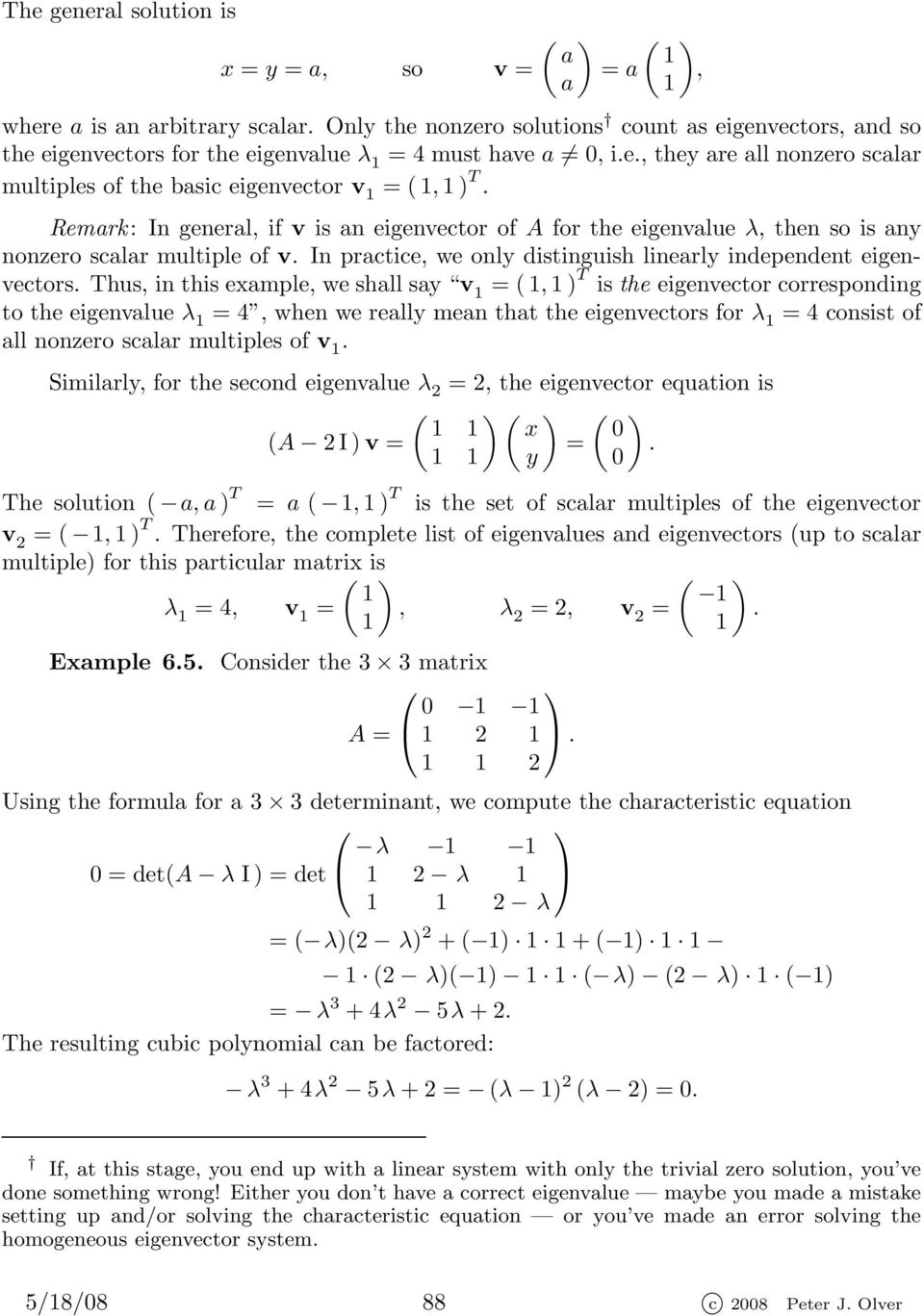 Thus, in this example, we shall say v = (, ) T is the eigenvector corresponding to the eigenvalue λ = 4, when we really mean that the eigenvectors for λ = 4 consist of all nonzero scalar multiples of