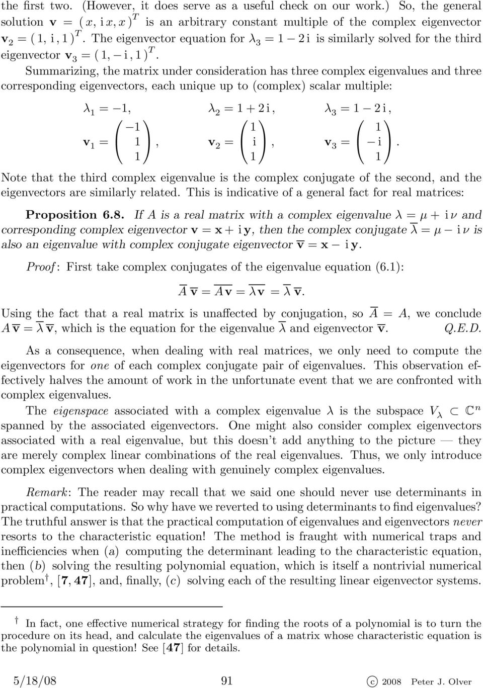 Summarizing, the matrix under consideration has three complex eigenvalues and three corresponding eigenvectors, each unique up to (complex) scalar multiple: λ =, λ = + i, λ 3 = i, v =, v = i, v 3 = i.