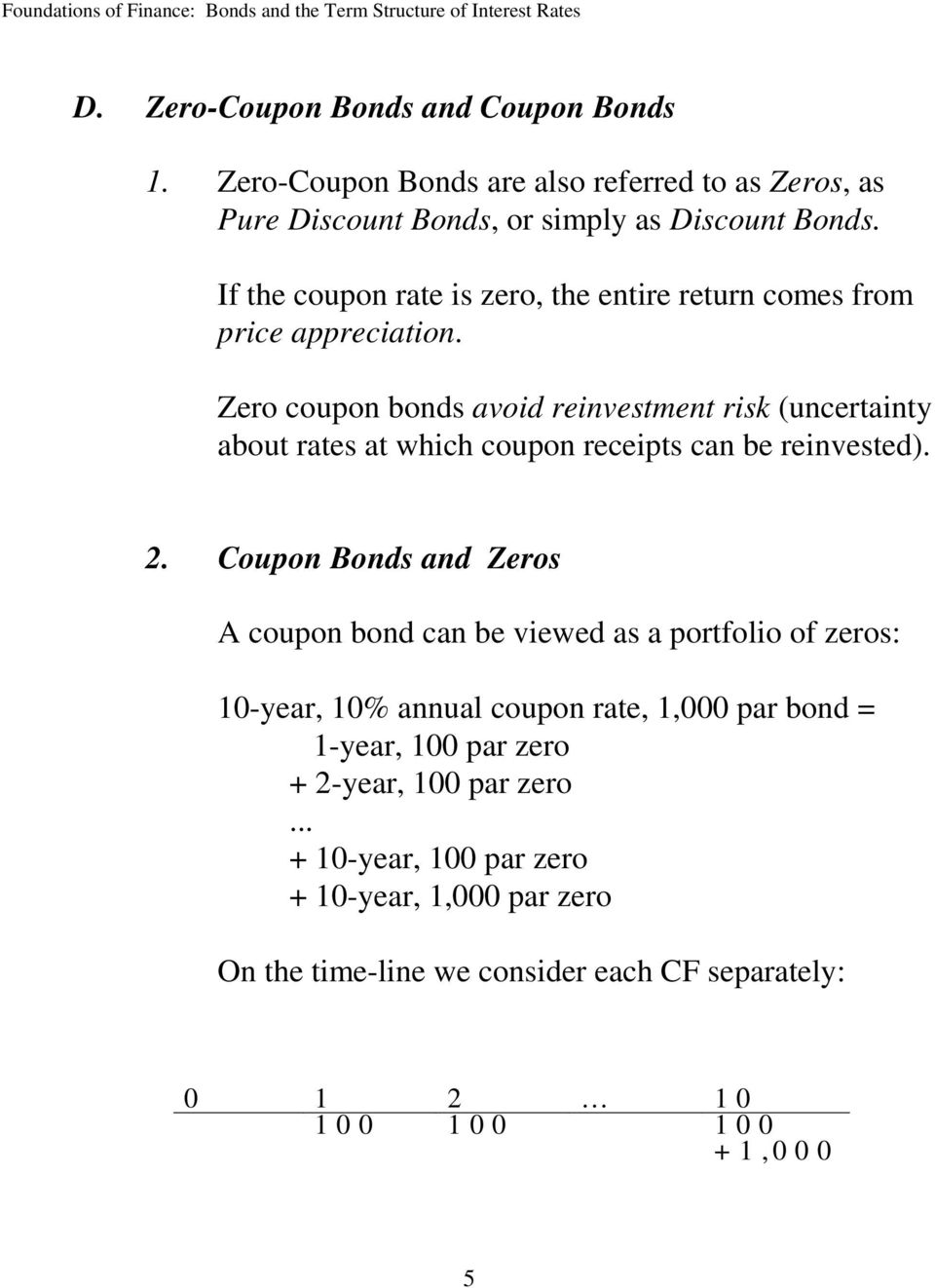 Zero coupon bonds avoid reinvestment risk (uncertainty about rates at which coupon receipts can be reinvested). 2.