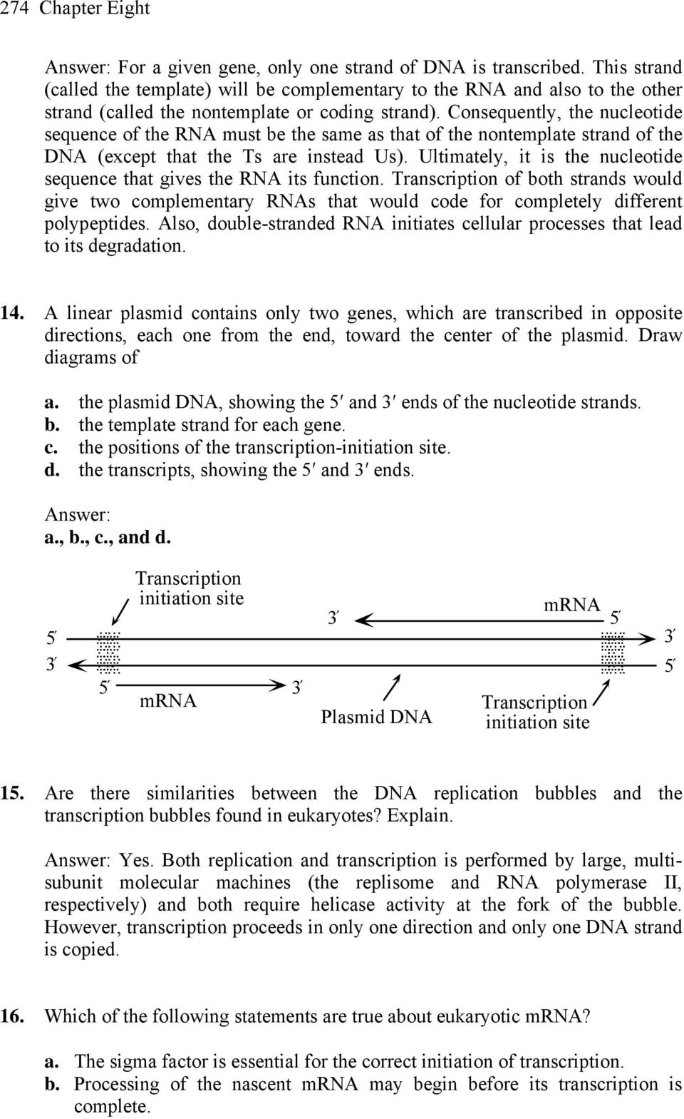 Consequently, the nucleotide sequence of the RNA must be the same as that of the nontemplate strand of the DNA (except that the Ts are instead Us).