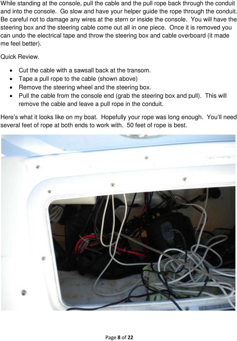 Once it is removed you can undo the electrical tape and throw the steering box and cable overboard (it made me feel better). Quick Review. Cut the cable with a sawsall back at the transom.