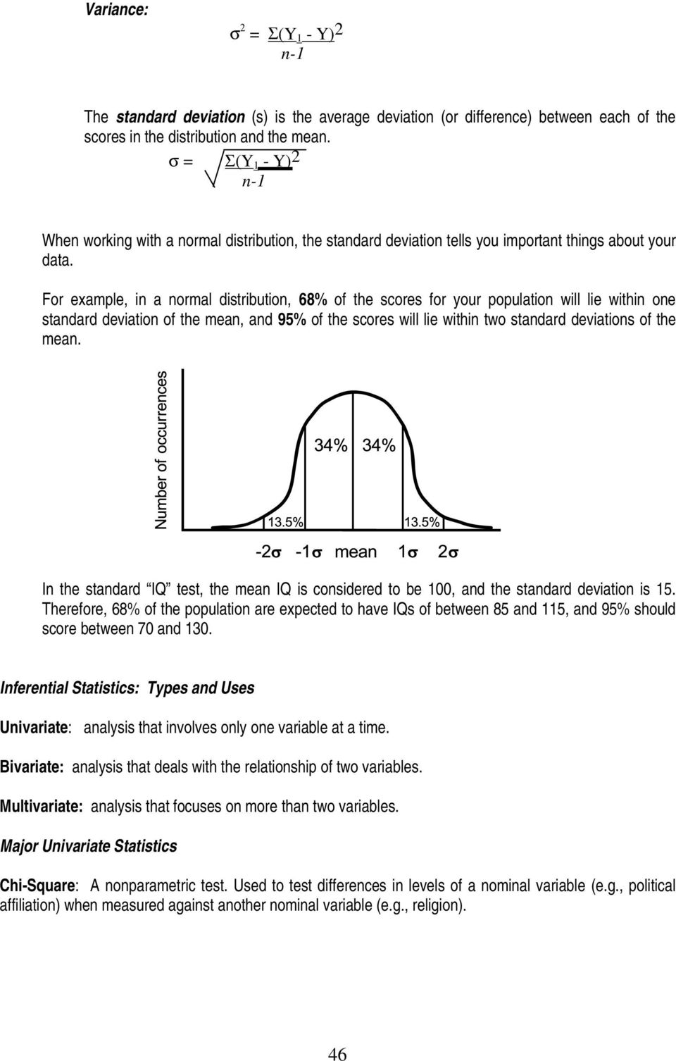For example, in a normal distribution, 68% of the scores for your population will lie within one standard deviation of the mean, and 95% of the scores will lie within two standard deviations of the