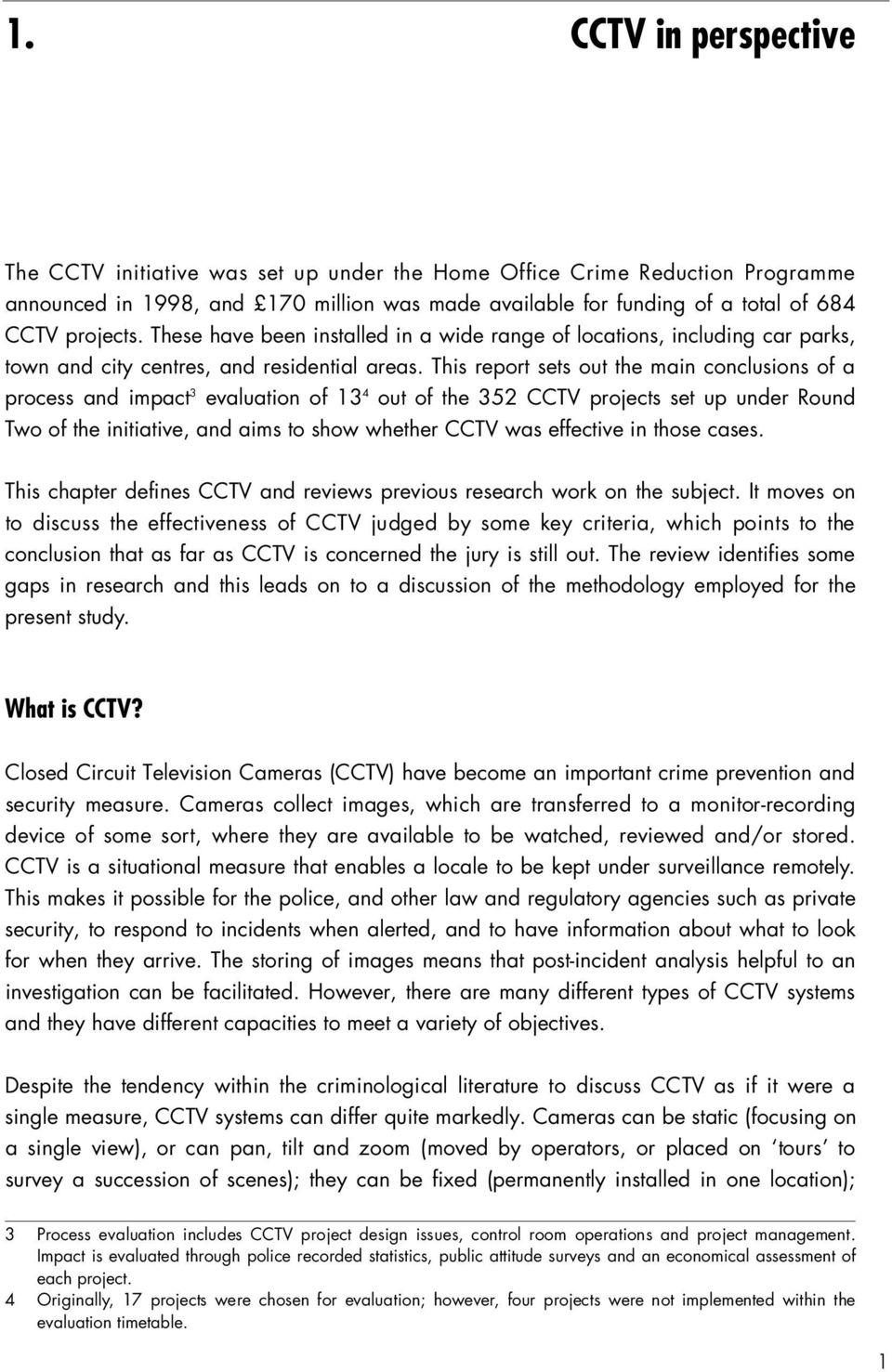 This report sets out the main conclusions of a process and impact 3 evaluation of 13 4 out of the 352 CCTV projects set up under Round Two of the initiative, and aims to show whether CCTV was