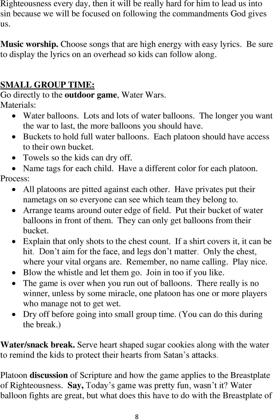 Materials: Water balloons. Lots and lots of water balloons. The longer you want the war to last, the more balloons you should have. Buckets to hold full water balloons.