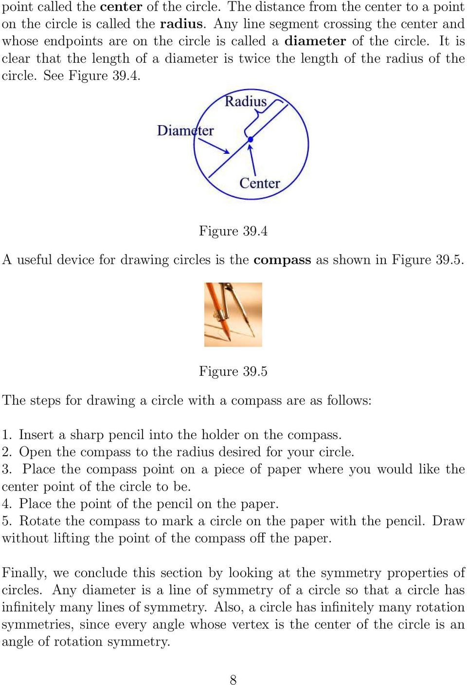 It is clear that the length of a diameter is twice the length of the radius of the circle. See Figure 39.4. Figure 39.4 A useful device for drawing circles is the compass as shown in Figure 39.5.