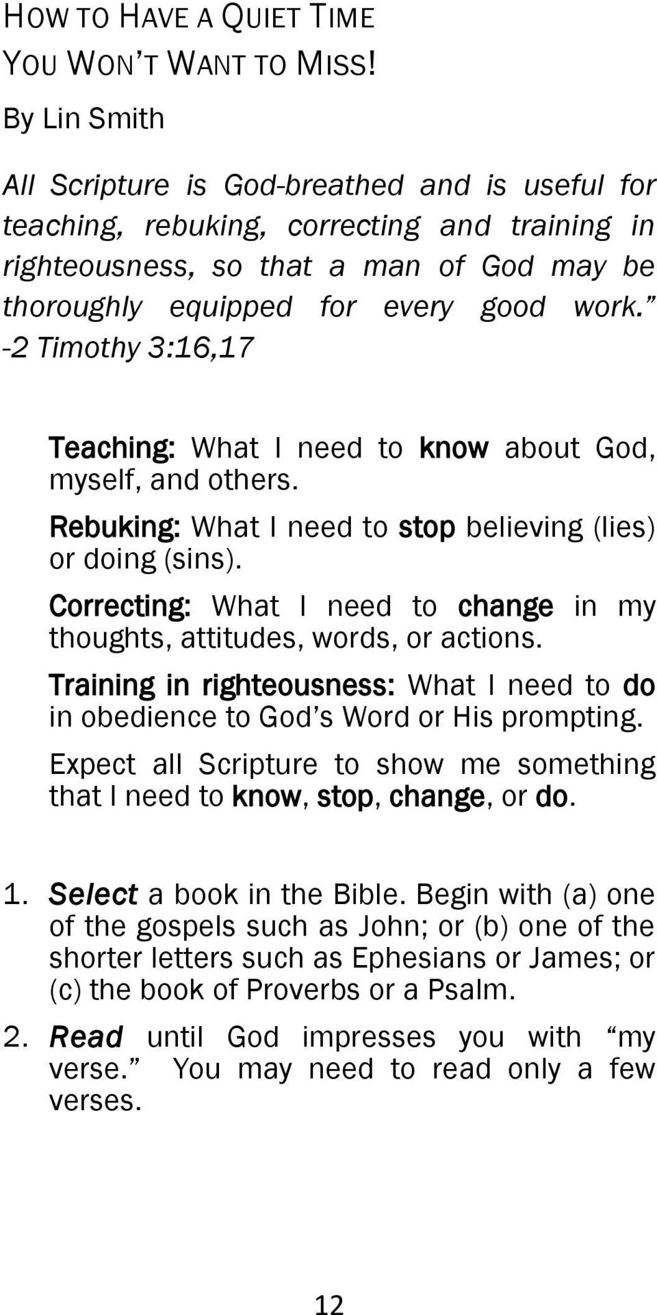 -2 Timothy 3:16,17 Teaching: What I need to know about God, myself, and others. Rebuking: What I need to stop believing (lies) or doing (sins).