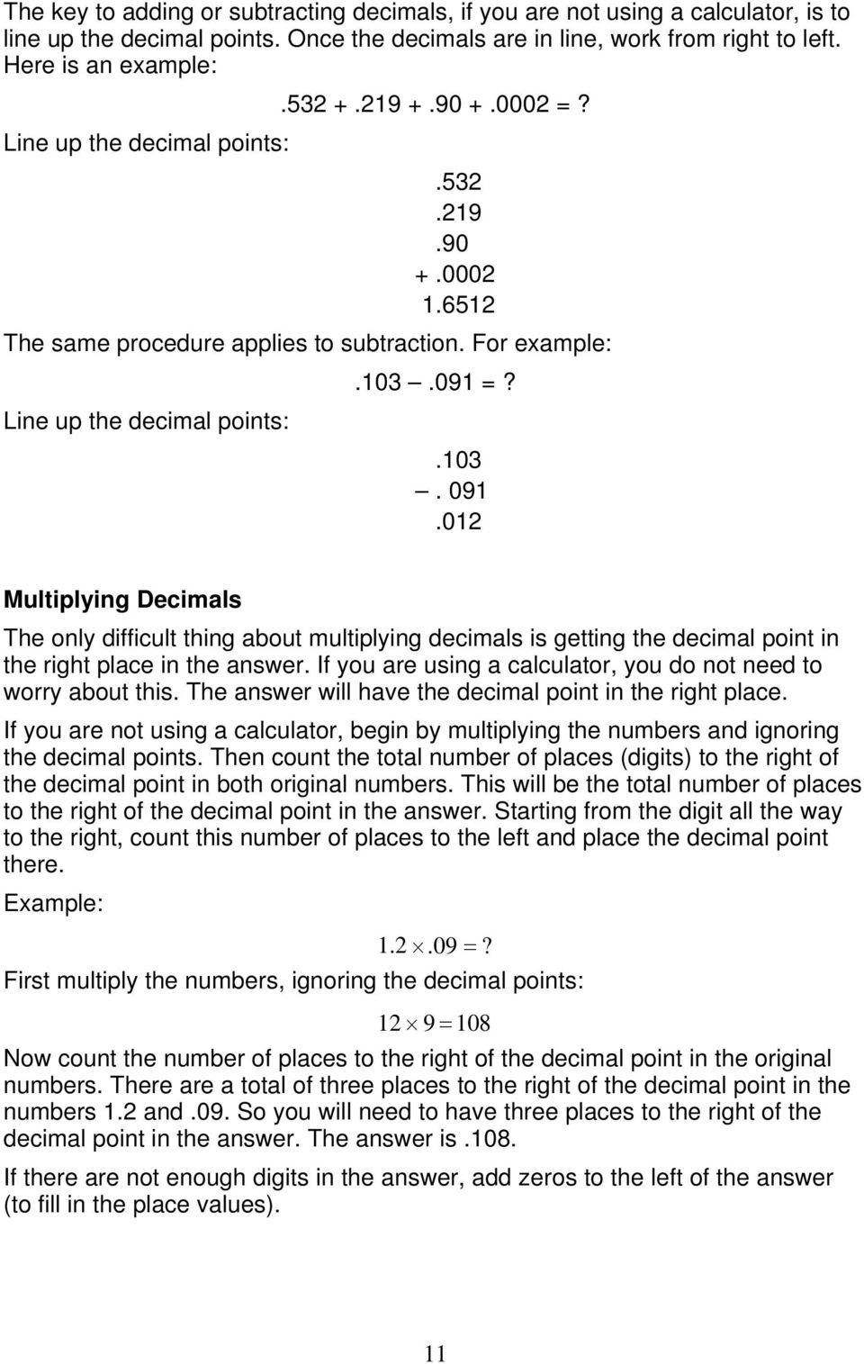 012 Multiplying Decimals The only difficult thing about multiplying decimals is getting the decimal point in the right place in the answer.
