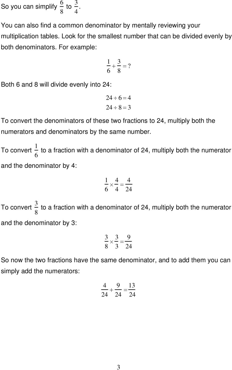 24 6 = 4 24 8 = 3 To convert the denominators of these two fractions to 24, multiply both the numerators and denominators by the same number.