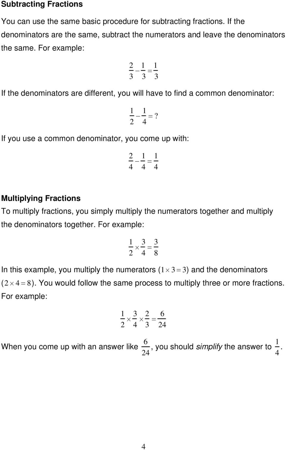 If you use a common denominator, you come up with: 2 4 1 4 = 1 4 Multiplying Fractions To multiply fractions, you simply multiply the numerators together and multiply the denominators together.