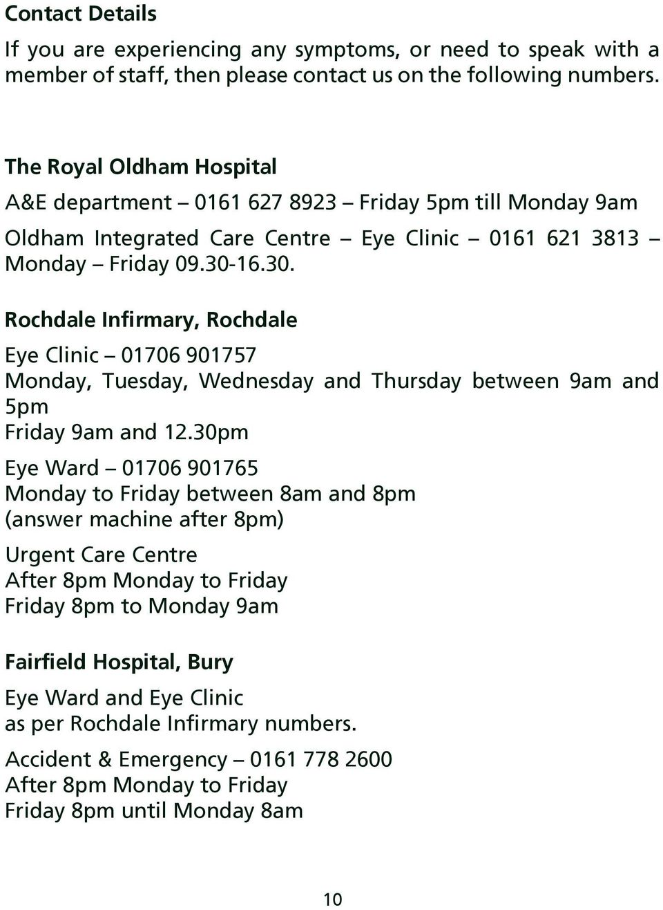 16.30. Rochdale Infirmary, Rochdale Eye Clinic 01706 901757 Monday, Tuesday, Wednesday and Thursday between 9am and 5pm Friday 9am and 12.