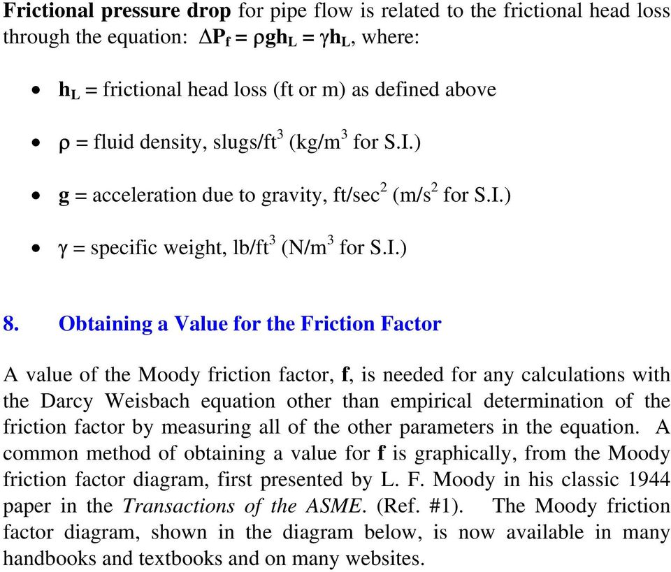 Obtaining a Value for the Friction Factor A value of the Moody friction factor, f, is needed for any calculations with the Darcy Weisbach equation other than empirical determination of the friction