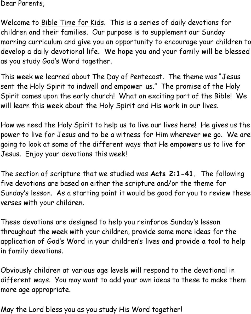 We hope you and your family will be blessed as you study God s Word together. This week we learned about The Day of Pentecost. The theme was Jesus sent the Holy Spirit to indwell and empower us.
