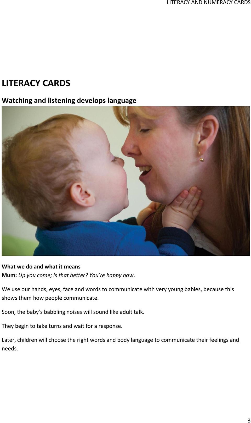 communicate. Soon, the baby s babbling noises will sound like adult talk.