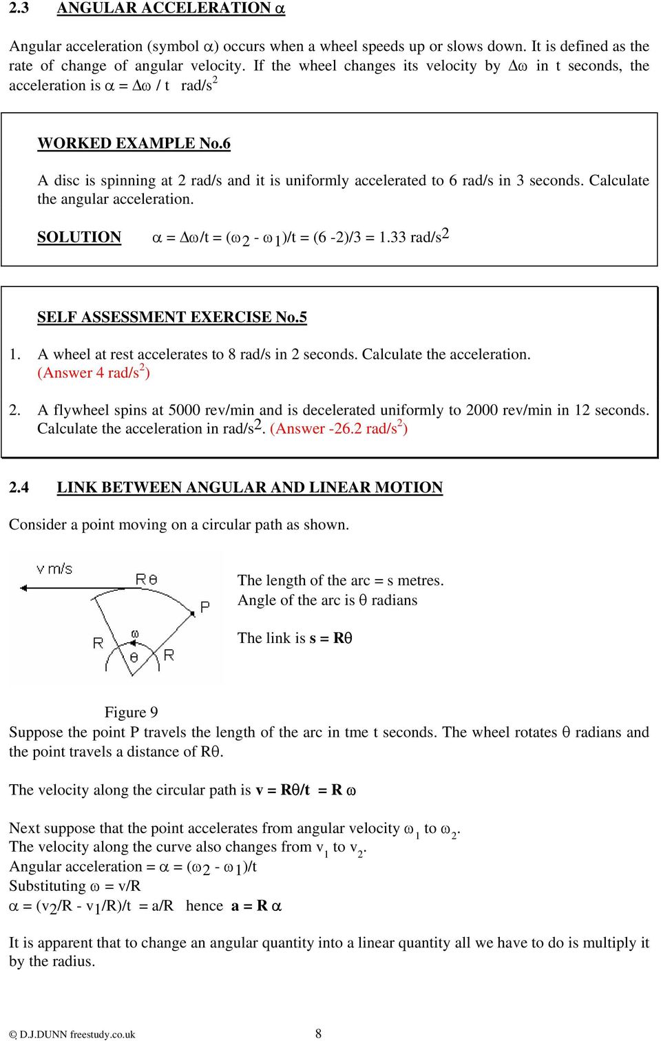 Calculate the angular acceleration. α = ω/t = (ω 2 - ω 1 )/t = (6-2)/3 = 1.33 rad/s 2 SELF ASSESSMENT EXERCISE No.5 1. A wheel at rest accelerates to 8 rad/s in 2 seconds. Calculate the acceleration.