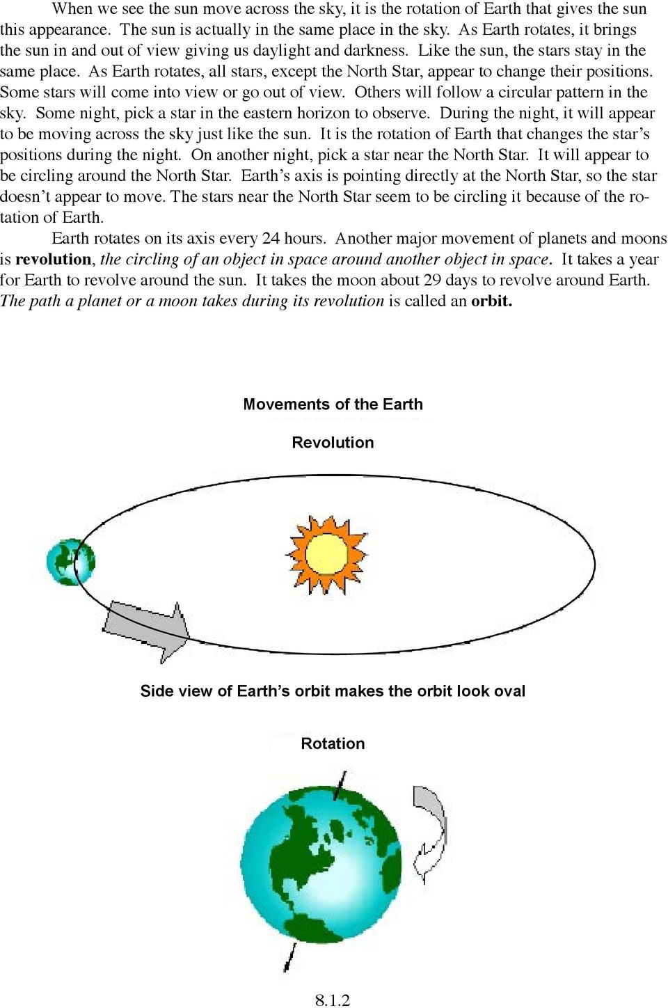 As Earth rotates, all stars, except the North Star, appear to change their positions. Some stars will come into view or go out of view. Others will follow a circular pattern in the sky.