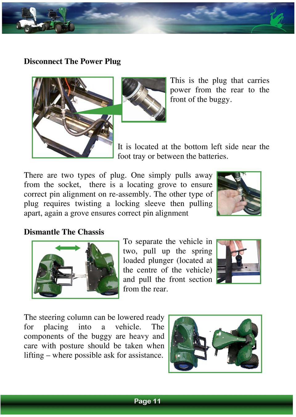 The other type of plug requires twisting a locking sleeve then pulling apart, again a grove ensures correct pin alignment Dismantle The Chassis To separate the vehicle in two, pull up the spring