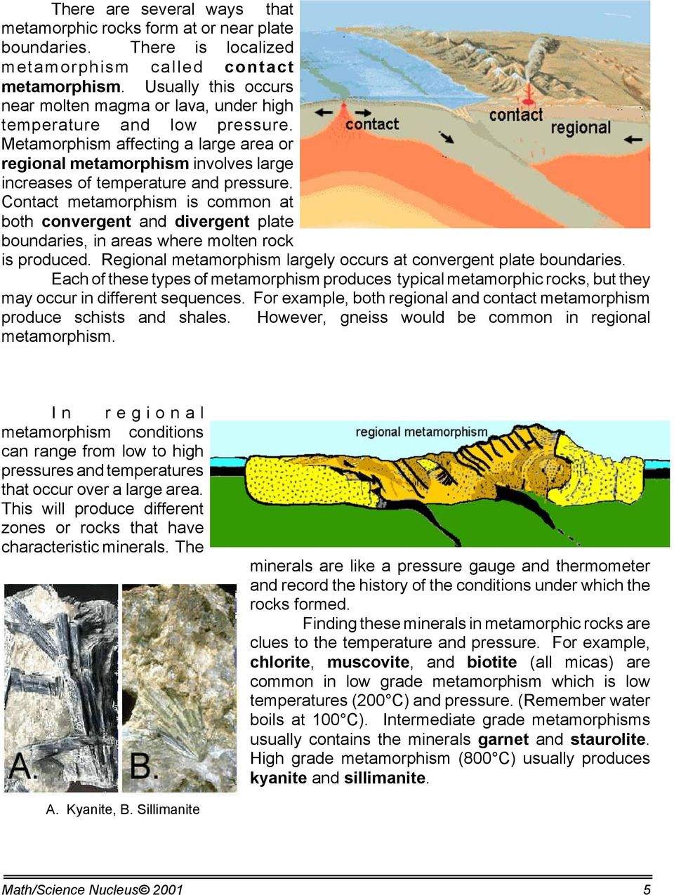 Metamorphism affecting a large area or regional metamorphism involves large increases of temperature and pressure.