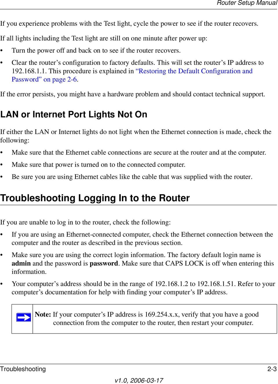 This will set the router s IP address to 192.168.1.1. This procedure is explained in Restoring the Default Configuration and Password on page 2-6.