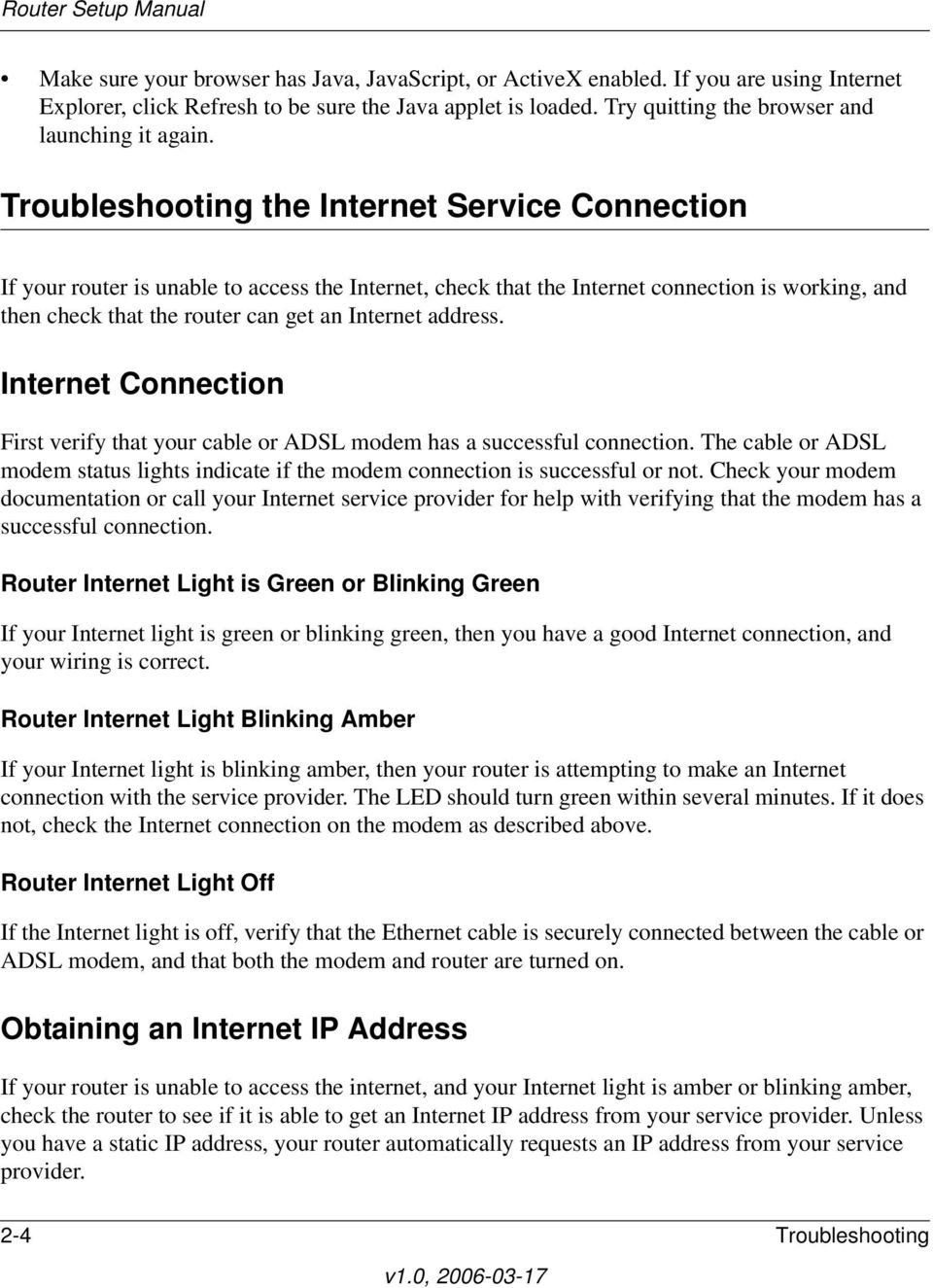 Troubleshooting the Internet Service Connection If your router is unable to access the Internet, check that the Internet connection is working, and then check that the router can get an Internet