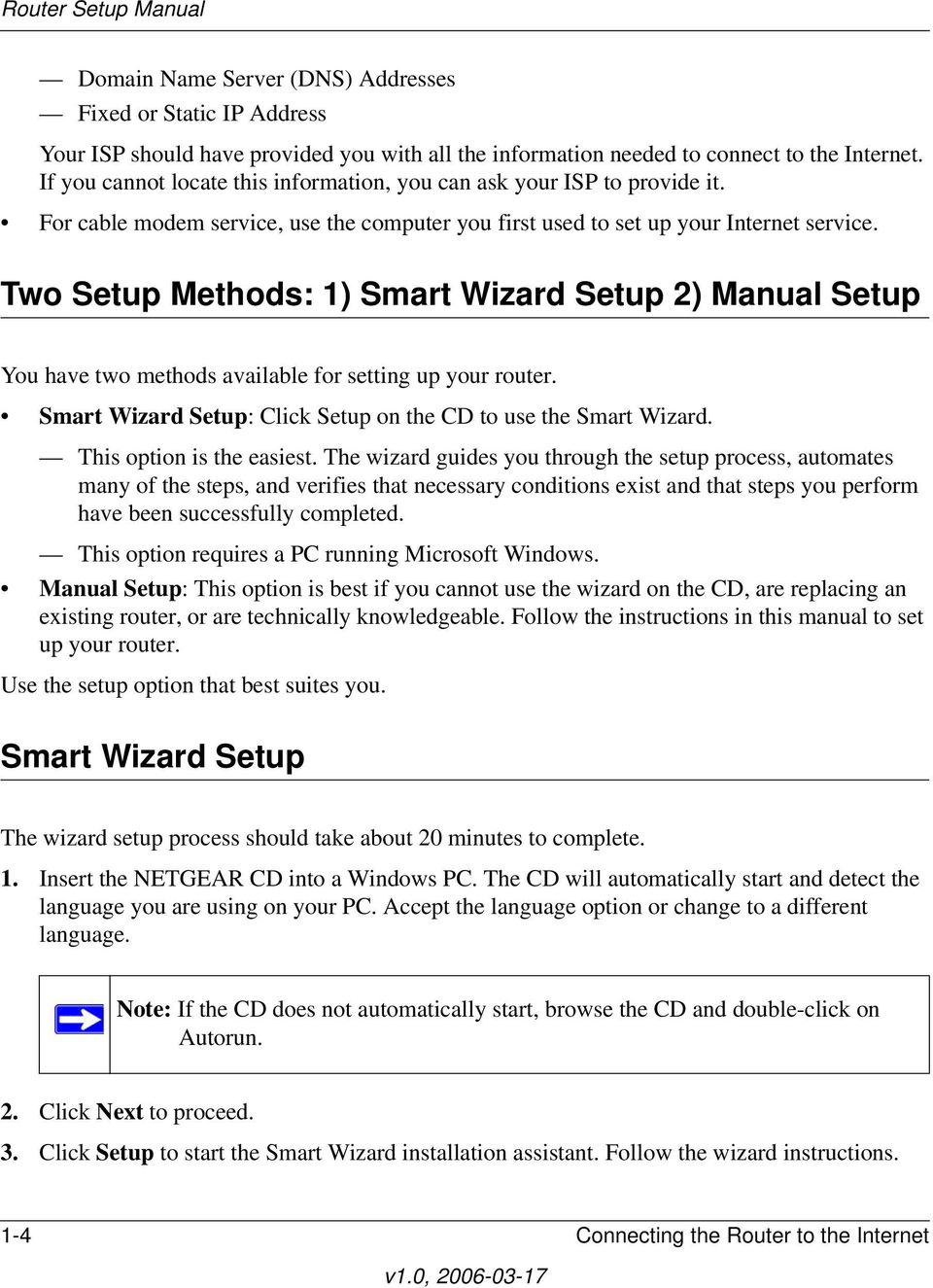 Two Setup Methods: 1) Smart Wizard Setup 2) Manual Setup You have two methods available for setting up your router. Smart Wizard Setup: Click Setup on the CD to use the Smart Wizard.