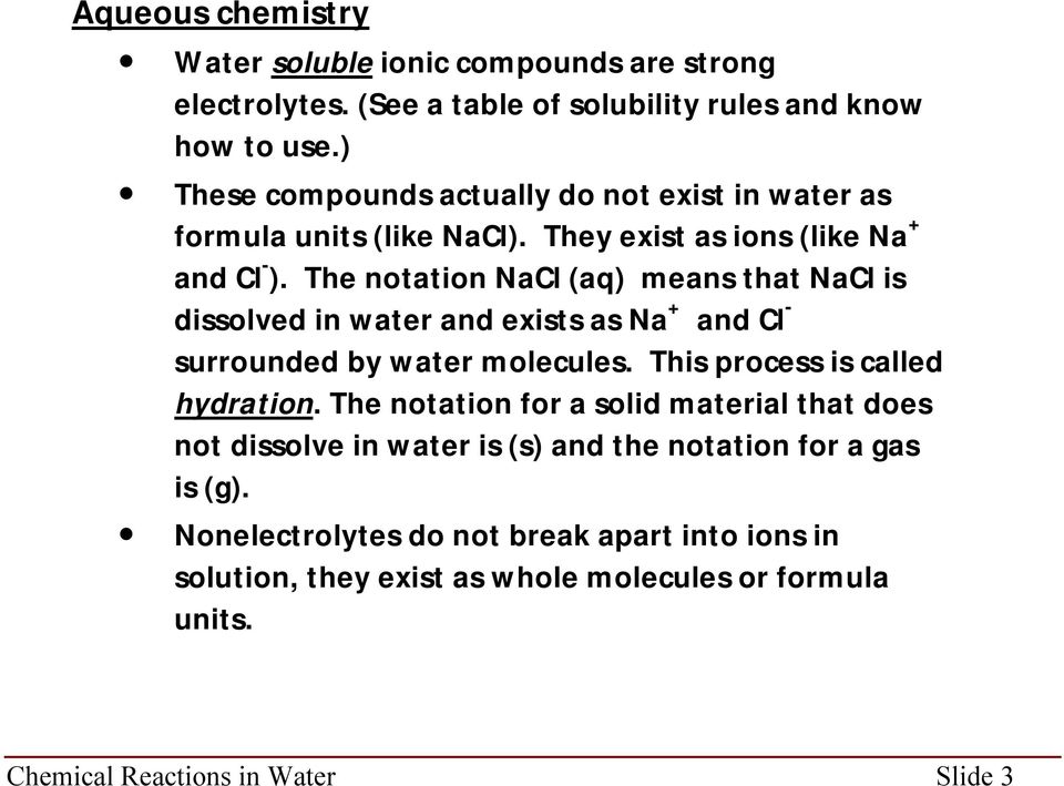The notation NaCl (aq) means that NaCl is dissolved in water and exists as Na + and Cl - surrounded by water molecules. This process is called hydration.