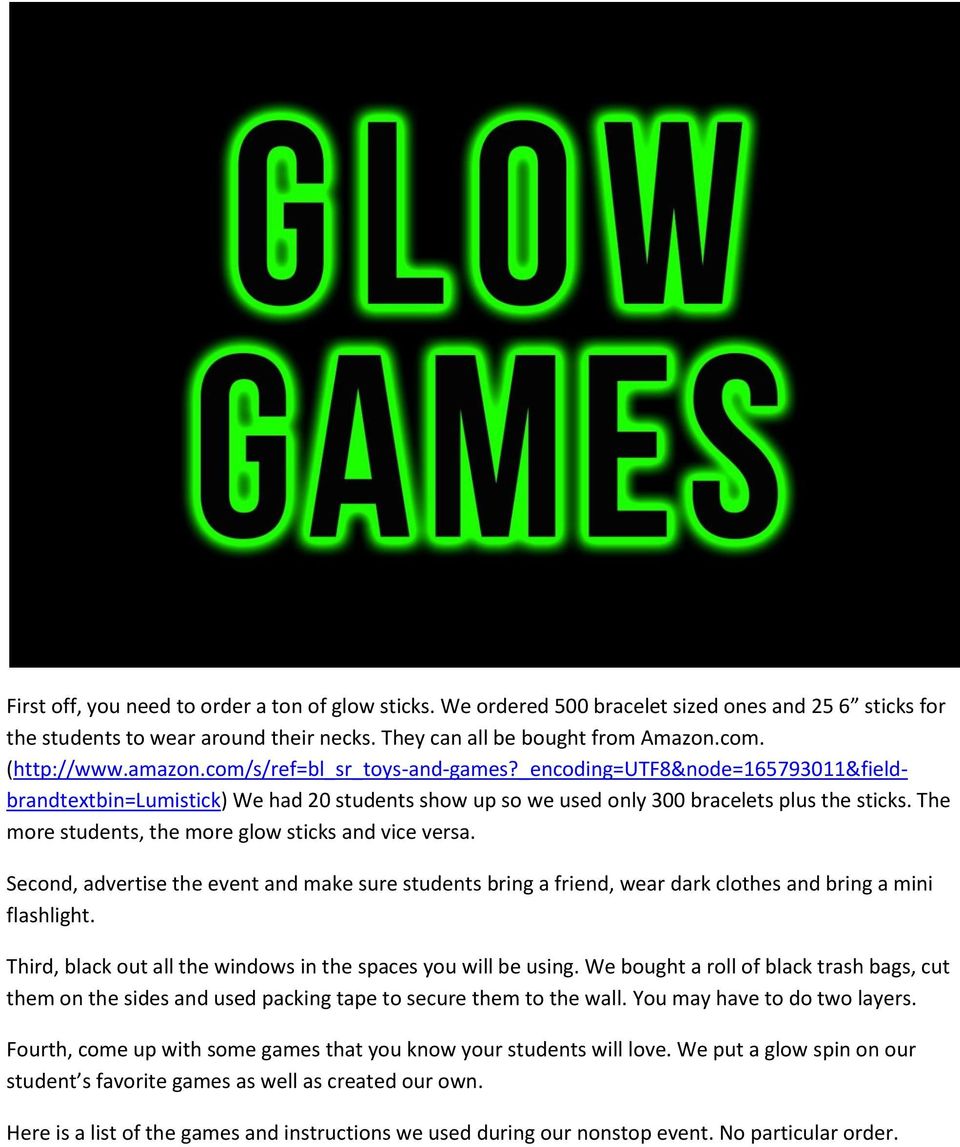 The more students, the more glow sticks and vice versa. Second, advertise the event and make sure students bring a friend, wear dark clothes and bring a mini flashlight.