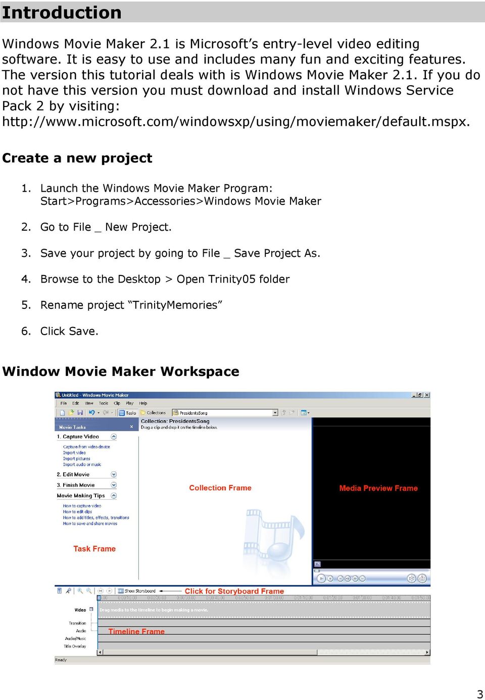 microsoft.com/windowsxp/using/moviemaker/default.mspx. Create a new project 1. Launch the Windows Movie Maker Program: Start>Programs>Accessories>Windows Movie Maker 2.