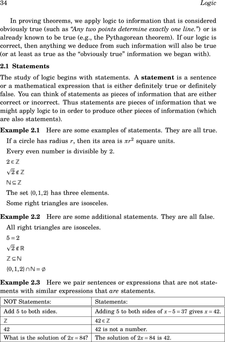 1 Statements The study of logic begins with statements. A statement is a sentence or a mathematical expression that is either definitely true or definitely false.