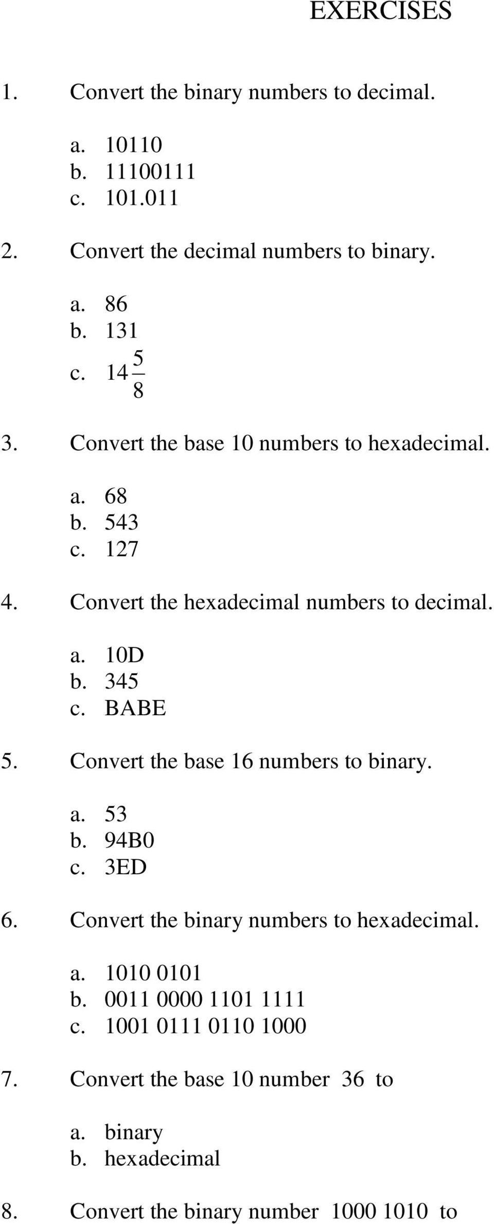 345 c. BABE 5. Convert the base 16 numbers to binary. a. 53 b. 94B0 c. 3ED 6. Convert the binary numbers to hexadecimal. a. 1010 0101 b.