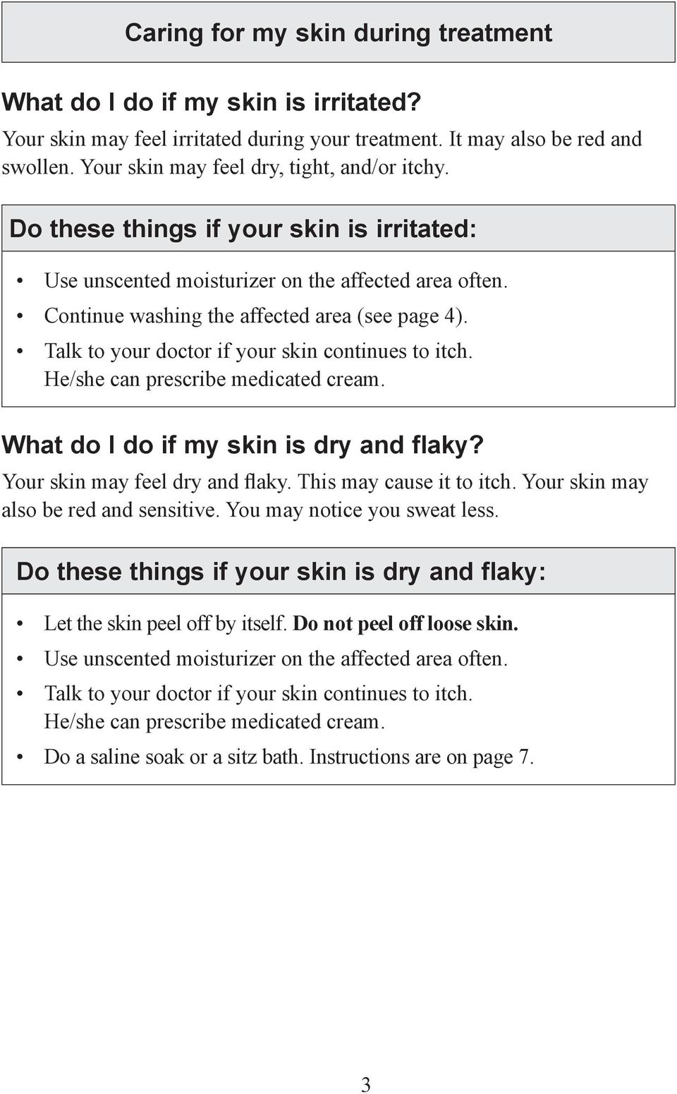 Talk to your doctor if your skin continues to itch. He/she can prescribe medicated cream. What do I do if my skin is dry and flaky? Your skin may feel dry and flaky. This may cause it to itch.