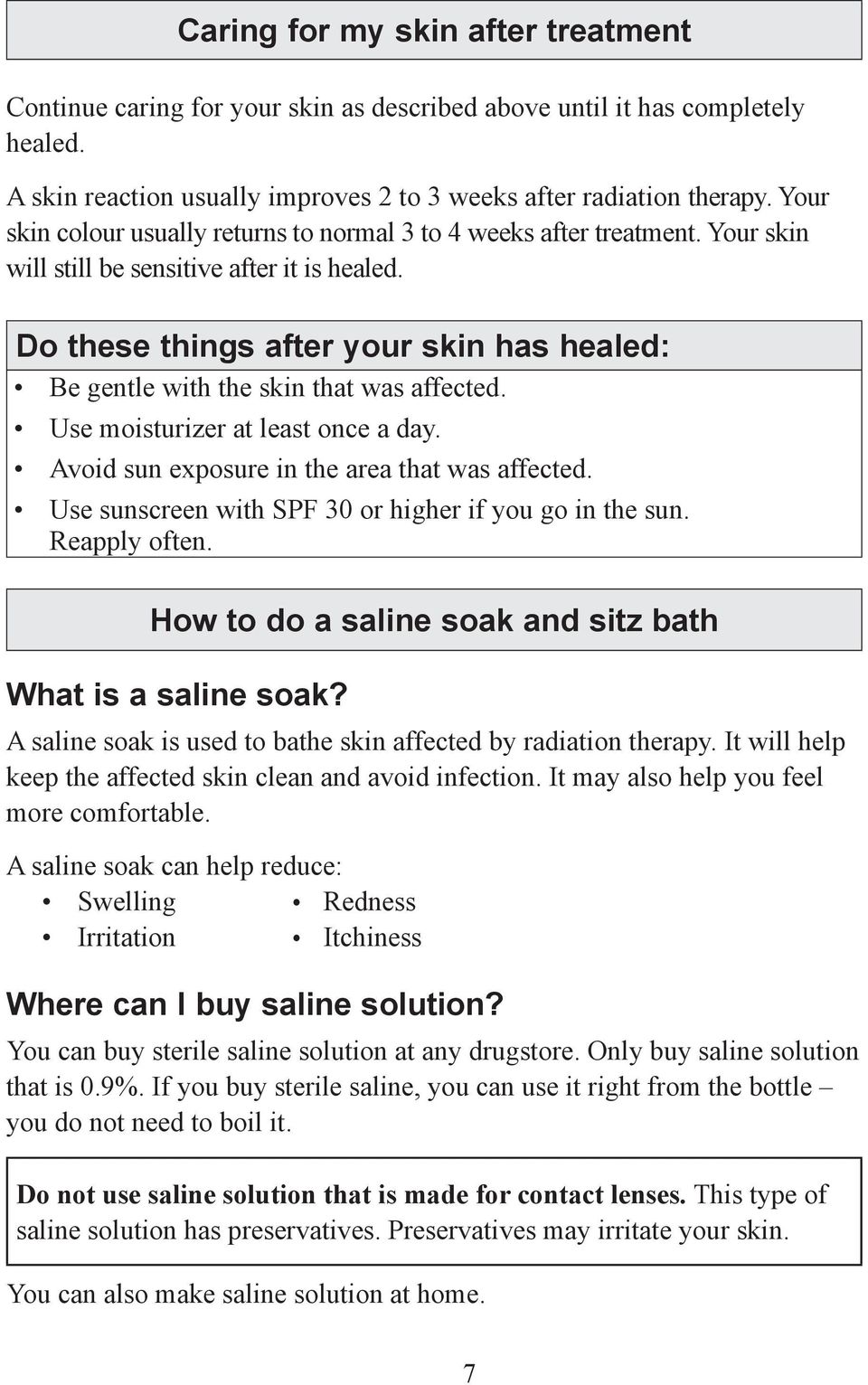 Do these things after your skin has healed: Be gentle with the skin that was affected. Use moisturizer at least once a day. Avoid sun exposure in the area that was affected.