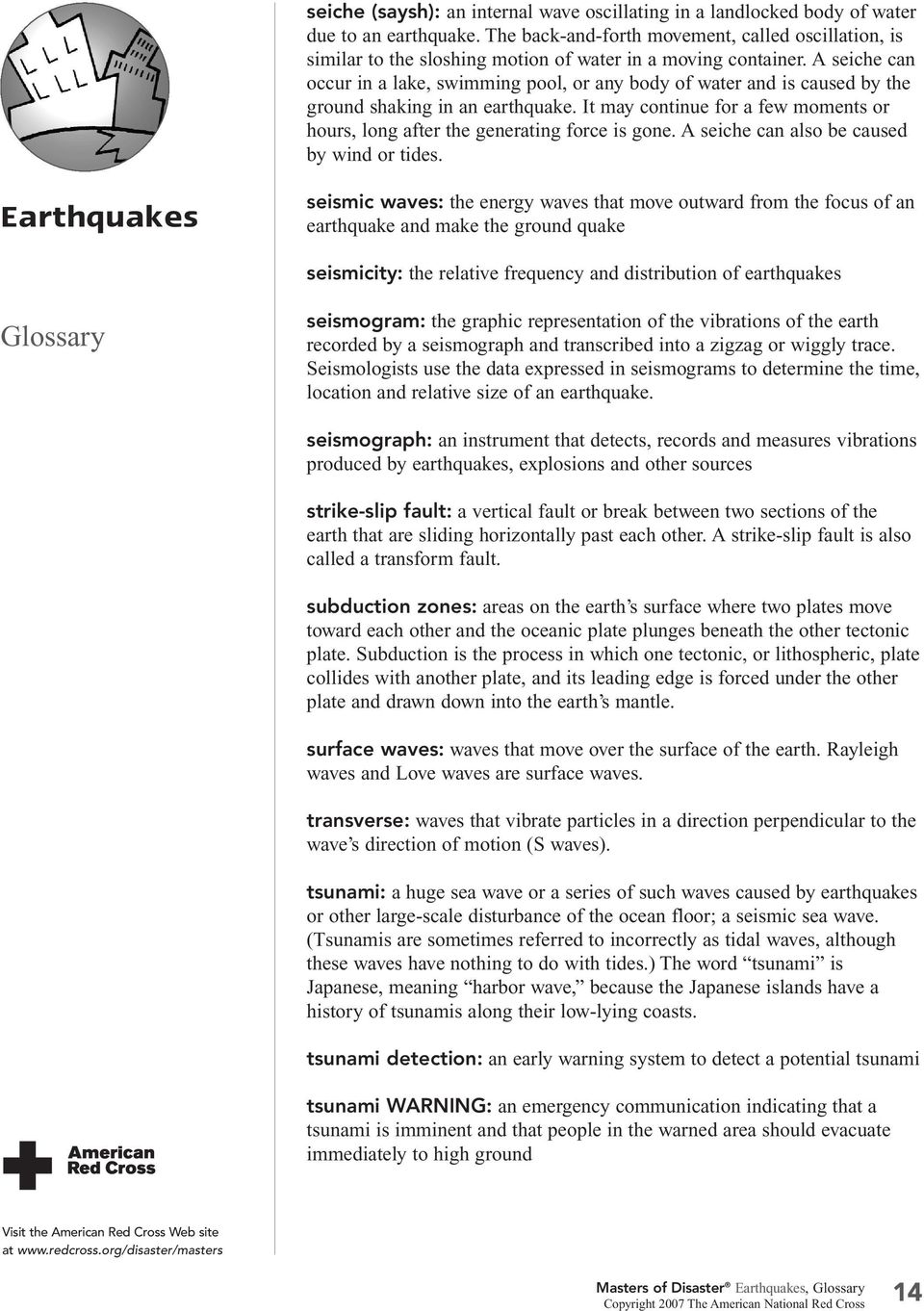 A seiche can occur in a lake, swimming pool, or any body of water and is caused by the ground shaking in an earthquake.