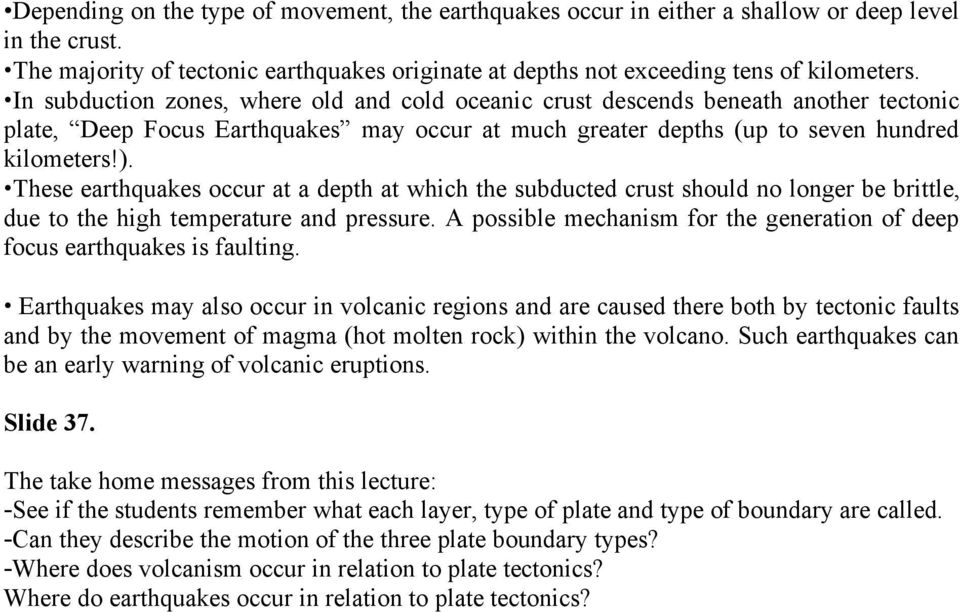 These earthquakes occur at a depth at which the subducted crust should no longer be brittle, due to the high temperature and pressure.