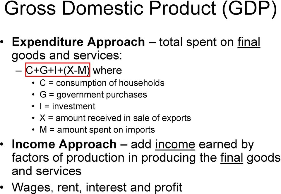 amount received in sale of exports M = amount spent on imports Income Approach add income