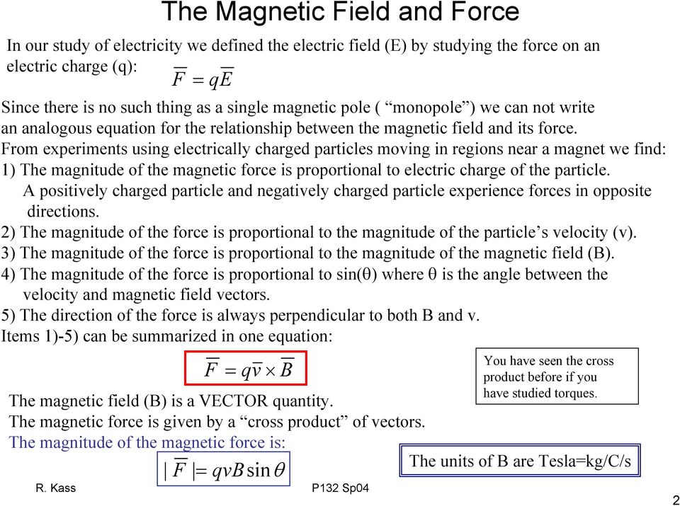 From experiments using electrically charged particles moing in regions near a magnet we find: 1) The magnitude of the magnetic force is proportional to electric charge of the particle.