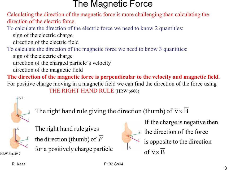 know 3 quantities: sign of the electric charge direction of the charged particle s elocity direction of the magnetic field The direction of the magnetic force is perpendicular to the elocity and
