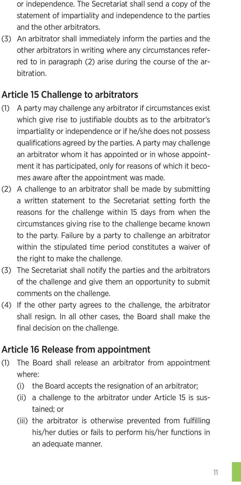 Article 15 Challenge to arbitrators (1) A party may challenge any arbitrator if circumstances exist which give rise to justifiable doubts as to the arbitrator s impartiality or independence or if