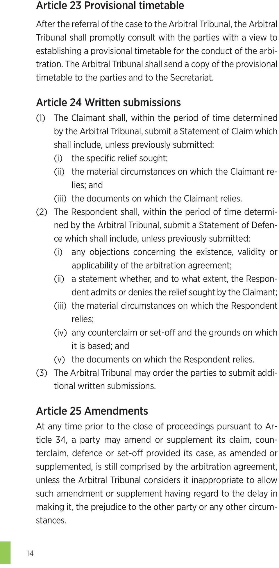 Article 24 Written submissions (1) The Claimant shall, within the period of time determined by the Arbitral Tribunal, submit a Statement of Claim which shall include, unless previously submitted: (i)