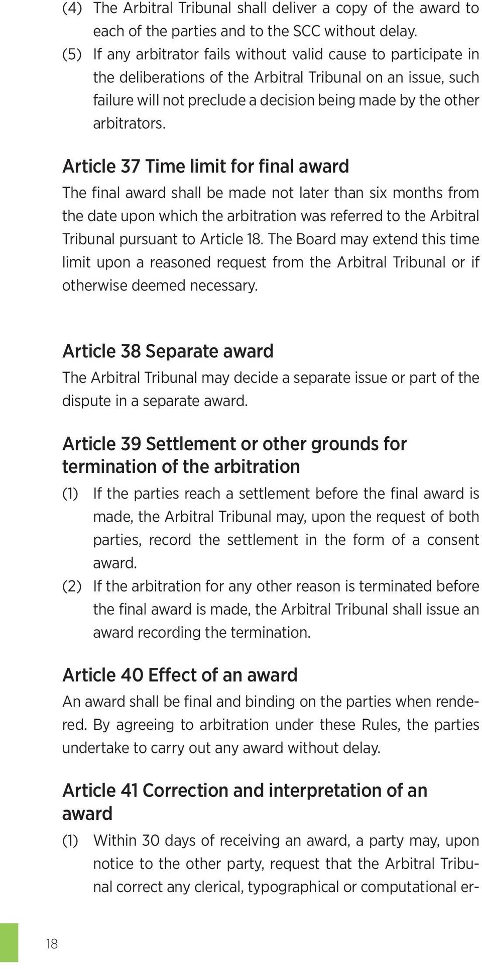Article 37 Time limit for final award The final award shall be made not later than six months from the date upon which the arbitration was referred to the Arbitral Tribunal pursuant to Article 18.