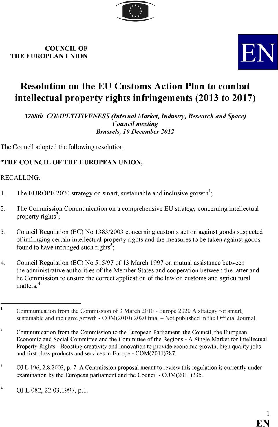 The EUROPE 2020 strategy on smart, sustainable and inclusive growth 1 ; 2. The Commission Communication on a comprehensive EU strategy concerning intellectual property rights 2 ; 3.
