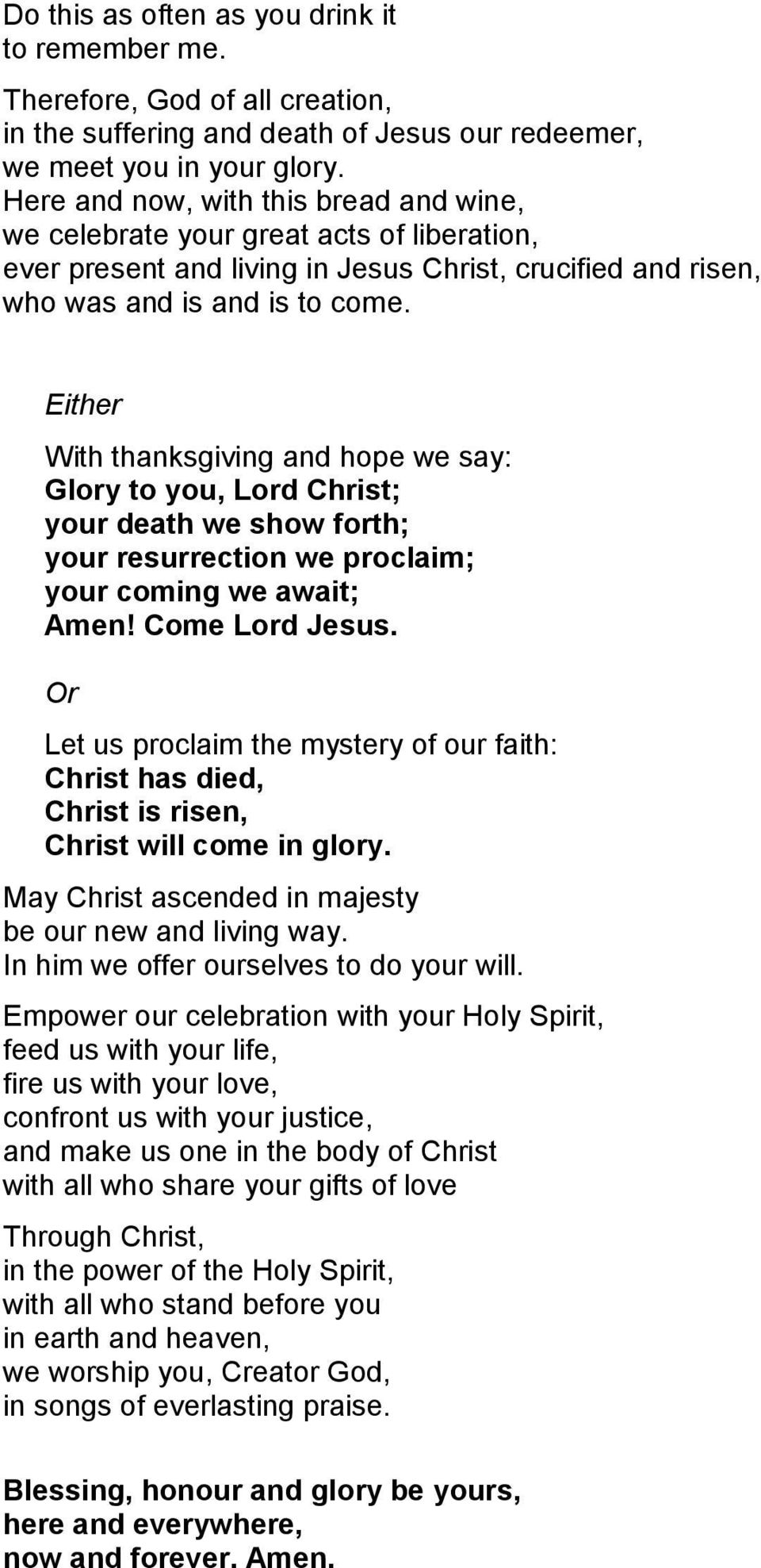 Either With thanksgiving and hope we say: Glory to you, Lord Christ; your death we show forth; your resurrection we proclaim; your coming we await; Amen! Come Lord Jesus.