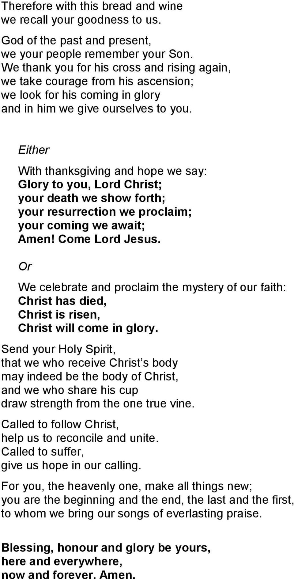 Either With thanksgiving and hope we say: Glory to you, Lord Christ; your death we show forth; your resurrection we proclaim; your coming we await; Amen! Come Lord Jesus.