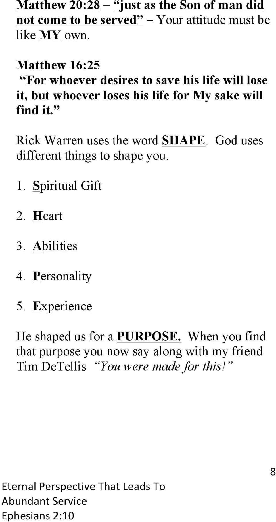 Rick Warren uses the word SHAPE. God uses different things to shape you. 1. Spiritual Gift 2. Heart 3. Abilities 4.