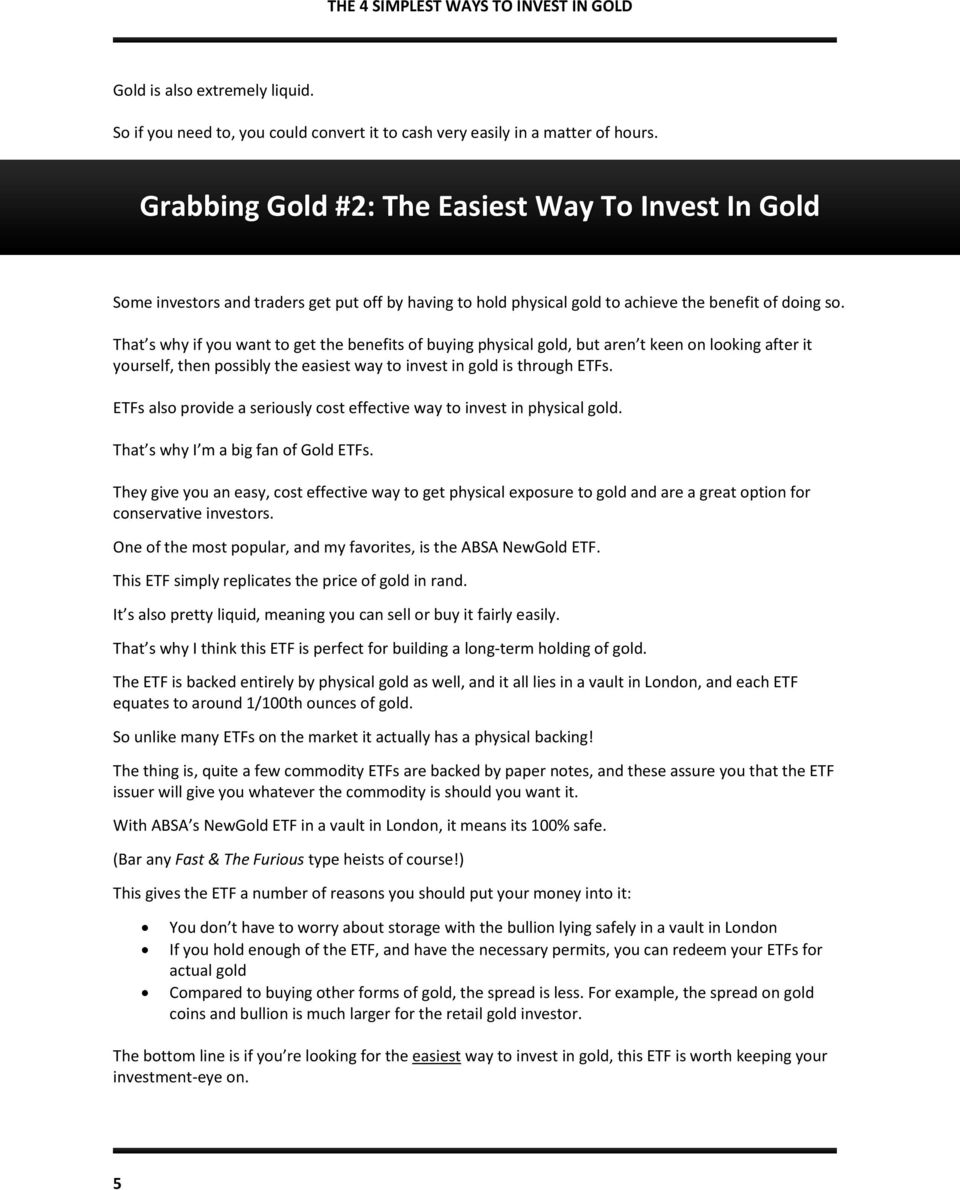 That s why if you want to get the benefits of buying physical gold, but aren t keen on looking after it yourself, then possibly the easiest way to invest in gold is through ETFs.