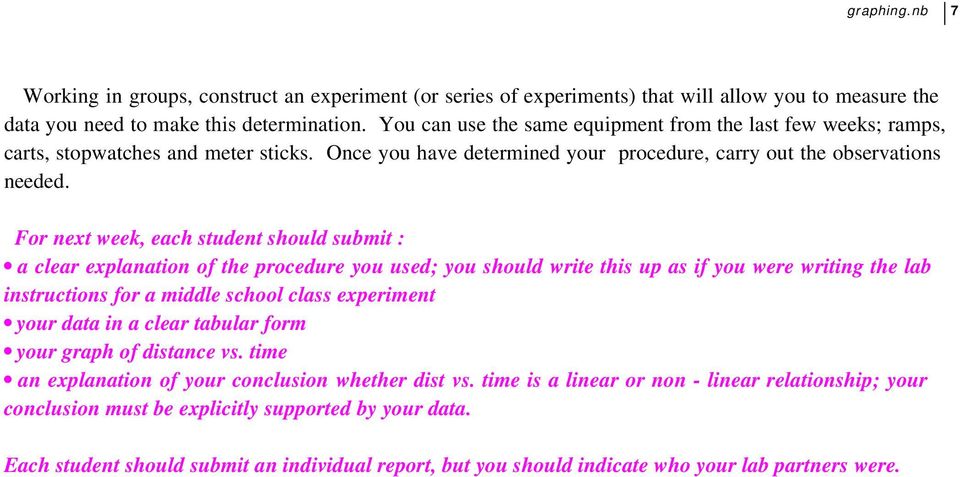 For next week, each student should submit : a clear explanation of the procedure you used; you should write this up as if you were writing the lab instructions for a middle school class experiment