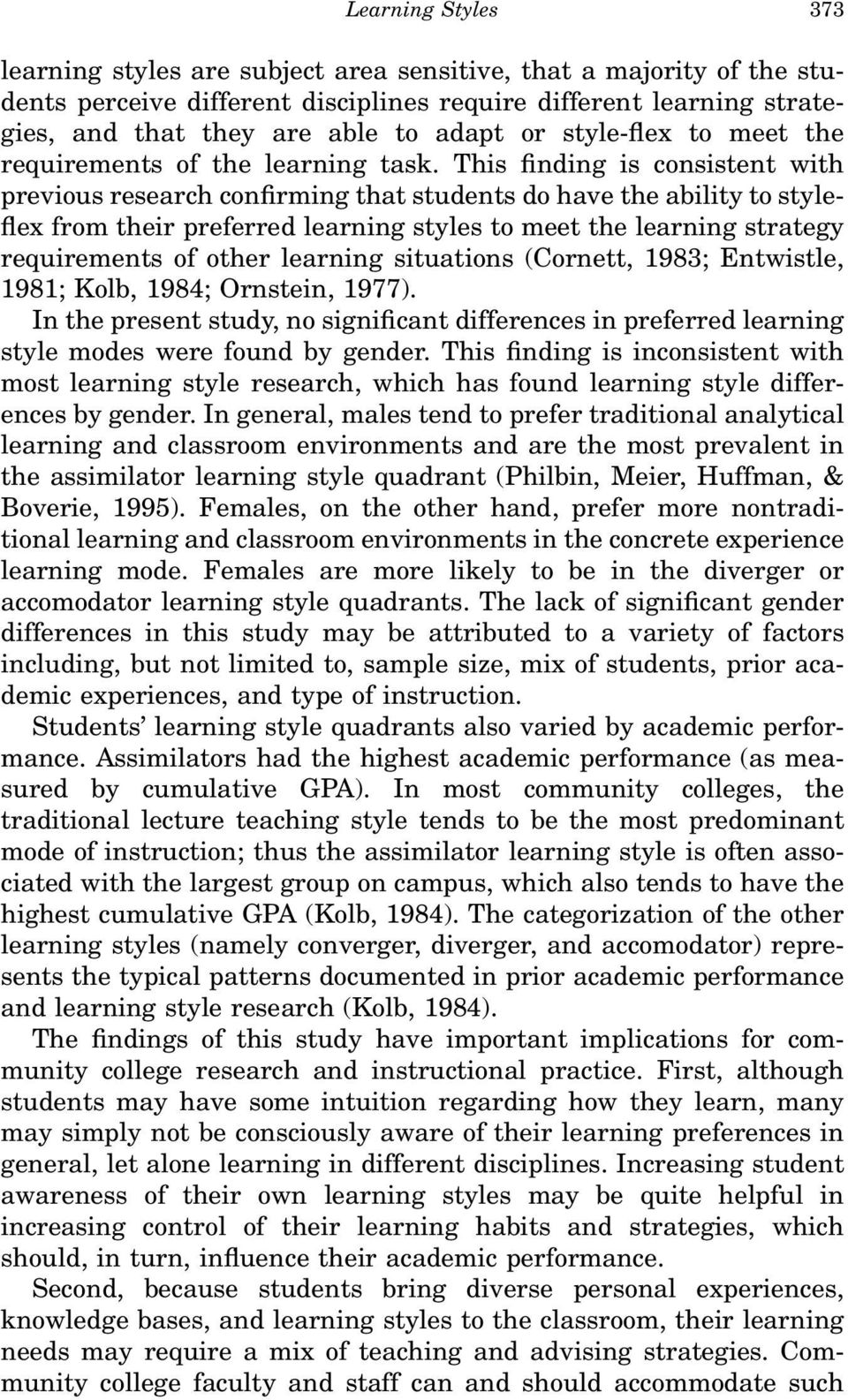 This finding is consistent with previous research confirming that students do have the ability to styleflex from their preferred learning styles to meet the learning strategy requirements of other