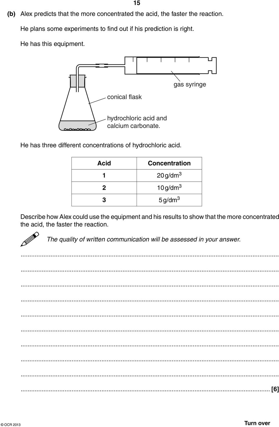 conical flask gas syringe hydrochloric acid and calcium carbonate. He has three different concentrations of hydrochloric acid.