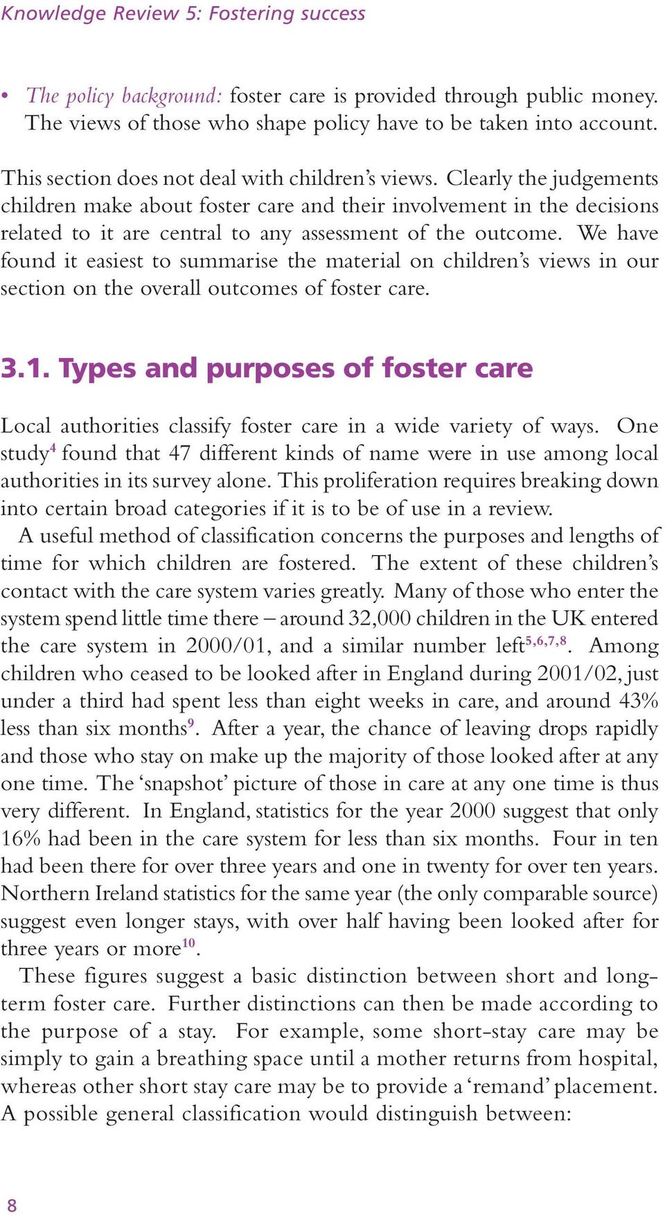 Clearly the judgements children make about foster care and their involvement in the decisions related to it are central to any assessment of the outcome.