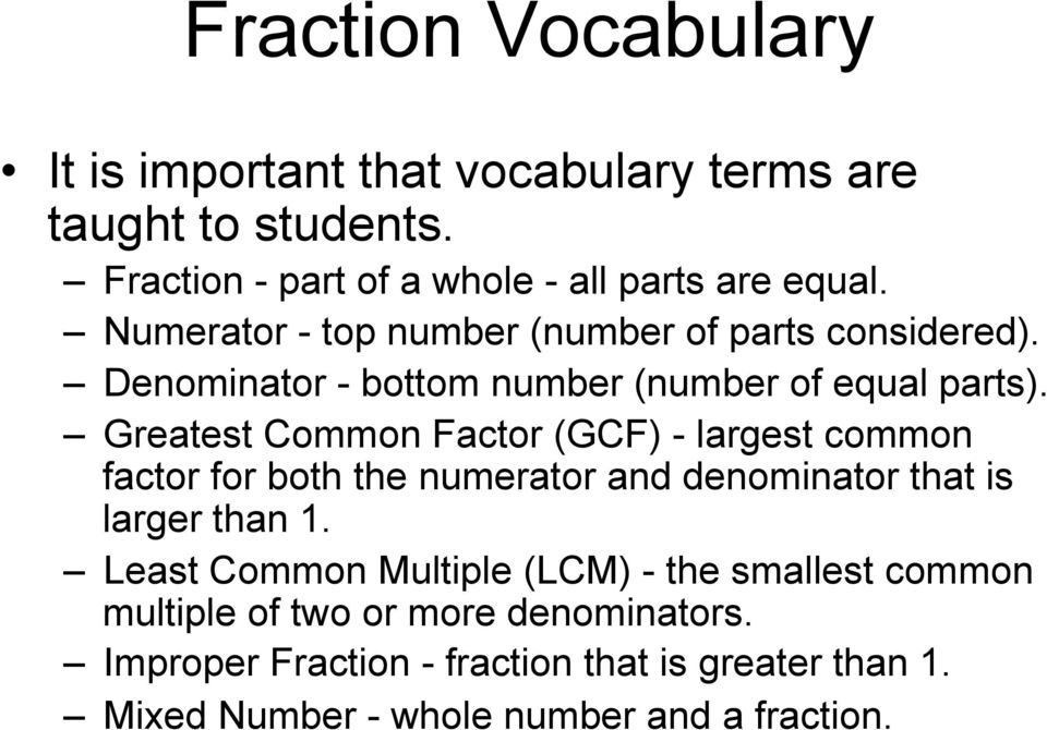 Greatest Common Factor (GCF) - largest common factor for both the numerator and denominator that is larger than 1.