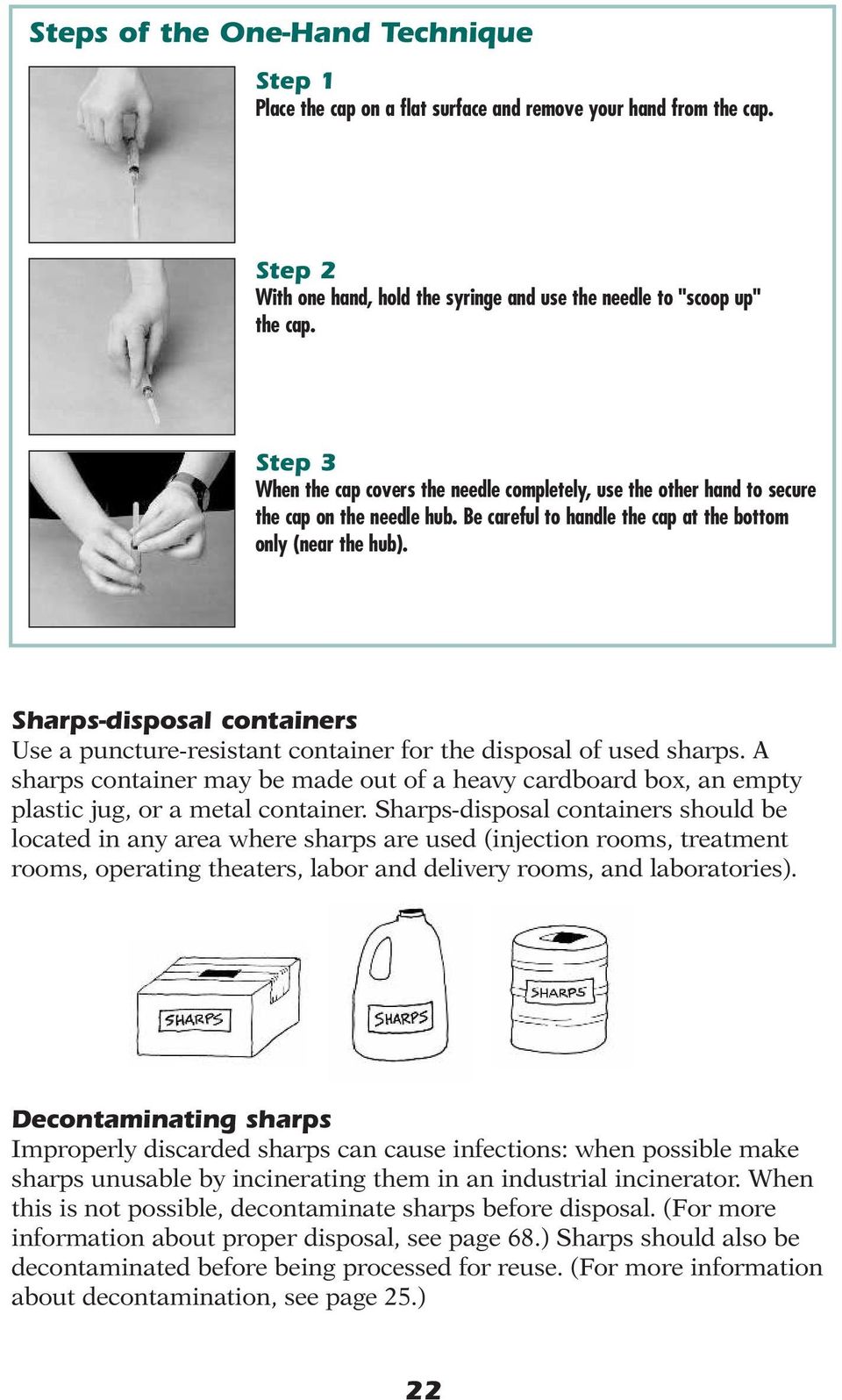 Sharps-disposal containers Use a puncture-resistant container for the disposal of used sharps. A sharps container may be made out of a heavy cardboard box, an empty plastic jug, or a metal container.